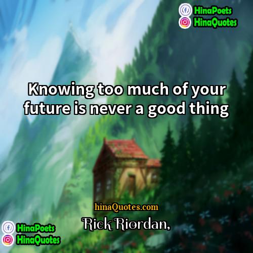 Rick Riordan Quotes | Knowing too much of your future is